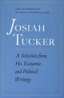 Josiah Tucker: Tucker Tucker: Válogatás gazdasági és politikai írásaiból. - Josiah Tucker: A Selection from His Economic and Political Writings