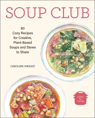 Levesklub: 80 hangulatos recept kreatív növényi alapú levesekhez és pörköltekhez, amelyeket megoszthatunk egymással - Soup Club: 80 Cozy Recipes for Creative Plant-Based Soups and Stews to Share