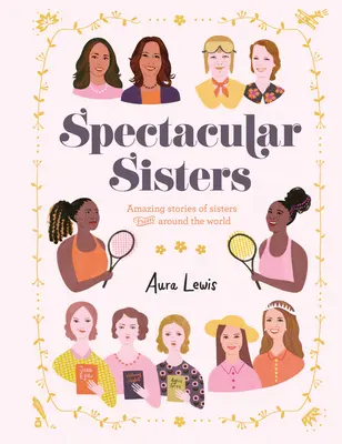 Látványos nővérek: Csodálatos történetek nővérekről a világ minden tájáról - Spectacular Sisters: Amazing Stories of Sisters from Around the World