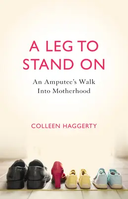 A Leg to Stand on: Egy amputált ember útja az anyaságba - A Leg to Stand on: An Amputee's Walk Into Motherhood