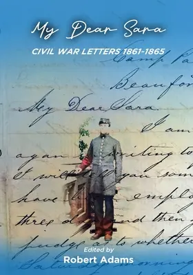 Drága Sara polgárháborús leveleim 1861-1865 - My Dear Sara Civil War Letters 1861-1865