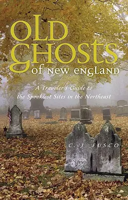 New England régi szellemei: A Traveler's Guide to the Spookiest Sites in the Northeast - Old Ghosts of New England: A Traveler's Guide to the Spookiest Sites in the Northeast