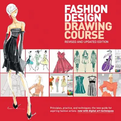 Divattervezői rajzpályázat: Alapelvek, gyakorlat és technikák: A feltörekvő divatrajzolók új útmutatója - Fashion Design Drawing Course: Principles, Practice, and Techniques: The New Guide for Aspiring Fashion Artists