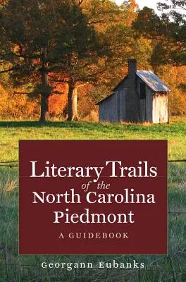 Az észak-karolinai Piedmont irodalmi ösvényei: A Guidebook - Literary Trails of the North Carolina Piedmont: A Guidebook