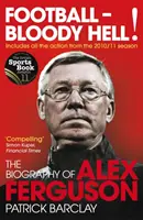 Futball - a pokolba is! - Alex Ferguson életrajza - Football - Bloody Hell! - The Biography of Alex Ferguson