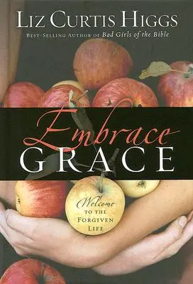 Embrace Grace: Üdvözöljük a megbocsátott életben - Embrace Grace: Welcome to the Forgiven Life