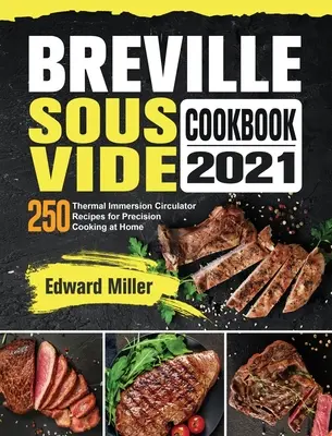 Breville Sous Vide szakácskönyv 2021: 250 termikus merülő keringetővel készített recept az otthoni precíziós főzéshez - Breville Sous Vide Cookbook 2021: 250 Thermal Immersion Circulator Recipes for Precision Cooking at Home