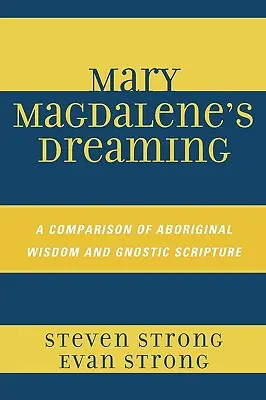 Mária Magdolna álmodása: Az őslakosok bölcsességének és a gnosztikus írások összehasonlítása - Mary Magdalene's Dreaming: A Comparison of Aboriginal Wisdom and Gnostic Scripture