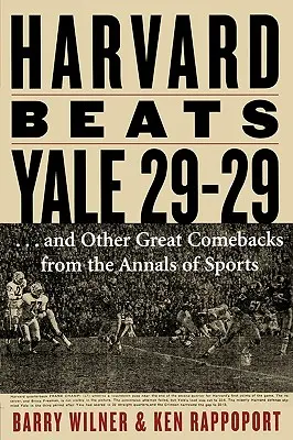 A Harvard 29-29-re legyőzte a Yale-t: ...és más nagyszerű visszavágók a sporttörténeti évkönyvekből - Harvard Beats Yale 29-29: ...and Other Great Comebacks from the Annals of Sports