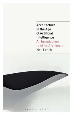 Építészet a mesterséges intelligencia korában: Bevezetés a mesterséges intelligenciába építészek számára - Architecture in the Age of Artificial Intelligence: An Introduction to AI for Architects