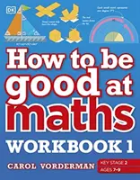 Hogyan legyünk jók matematikából munkafüzet 1, 7-9 éveseknek (Key Stage 2) - The Simplest-Ever Visual Workbook (A legegyszerűbb vizuális munkafüzet) - How to be Good at Maths Workbook 1, Ages 7-9 (Key Stage 2) - The Simplest-Ever Visual Workbook