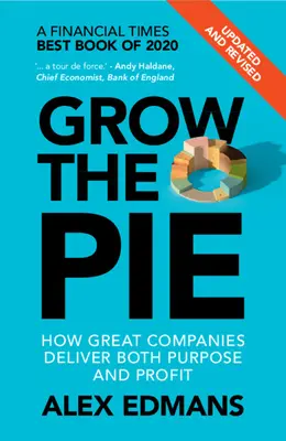 Grow the Pie: Hogyan érik el a nagy cégek a célt és a profitot - Frissített és átdolgozott változatban - Grow the Pie: How Great Companies Deliver Both Purpose and Profit - Updated and Revised