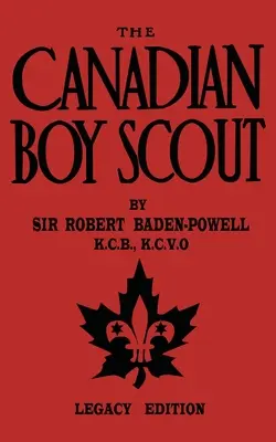 A kanadai cserkész (Legacy Edition): Az első 1911-es kézikönyv a kanadai cserkészek számára - The Canadian Boy Scout (Legacy Edition): The First 1911 Handbook For Scouts In Canada