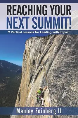 A következő csúcstalálkozó elérése!: 9 függőleges lecke a hatásos vezetésről - Reaching Your Next Summit!: 9 Vertical Lessons for Leading with Impact