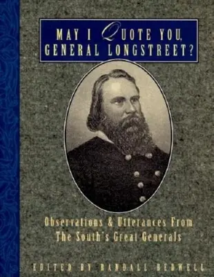 Idézhetem önt, Longstreet tábornok?: Megfigyelések és kijelentések a Dél nagy tábornokaiból - May I Quote You, General Longstreet?: Observations and Utterances of the South's Great Generals