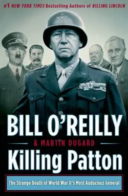 Patton megölése: Patton: A második világháború legmerészebb tábornokának különös halála - Killing Patton: The Strange Death of World War II's Most Audacious General