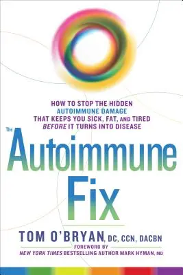 Az Autoimmun Fix: Hogyan állítsuk meg a rejtett autoimmun károkat, amelyek beteggé, kövérré és fáradtá tesznek, mielőtt betegséggé alakulnának át - The Autoimmune Fix: How to Stop the Hidden Autoimmune Damage That Keeps You Sick, Fat, and Tired Before It Turns Into Disease