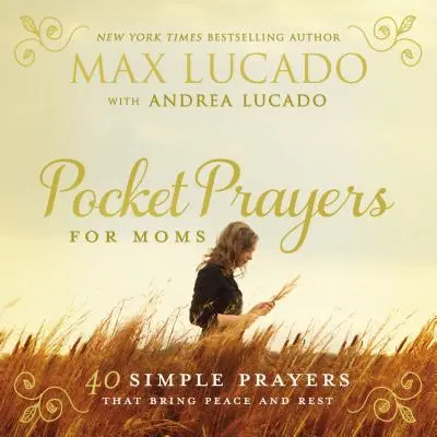Zsebimádságok anyáknak: 40 egyszerű ima, amely békét és megnyugvást hoz - Pocket Prayers for Moms: 40 Simple Prayers That Bring Peace and Rest