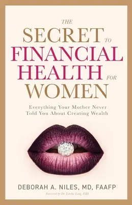 A pénzügyi egészség titka nőknek : Minden, amit anyád sosem mondott neked a vagyonteremtésről - The Secret to Financial Health for Women﻿: Everything Your Mother Never Told You About Creating Wealth