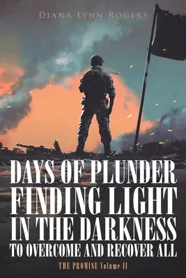 A fosztogatás napjai: Fényt találni a sötétségben, hogy legyőzzük és visszaszerezzük az összes - Days of Plunder: Finding Light in the Darkness to Overcome and Recover All