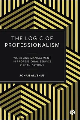 A professzionalizmus logikája: Munka és vezetés a professzionális szolgáltató szervezetekben - The Logic of Professionalism: Work and Management in Professional Service Organizations