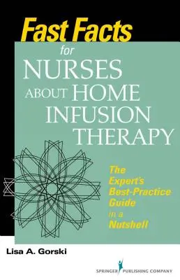 Gyorstények ápolóknak az otthoni infúziós terápiáról: A szakértő legjobb gyakorlati útmutatója dióhéjban - Fast Facts for Nurses about Home Infusion Therapy: The Expert's Best Practice Guide in a Nutshell