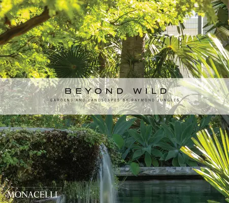 Beyond Wild: Gardens and Landscapes by Raymond Jungles (A vadonon túl: Raymond Jungles kertjei és tájai) - Beyond Wild: Gardens and Landscapes by Raymond Jungles