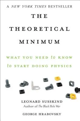 Az elméleti minimum: Amit tudnod kell ahhoz, hogy elkezdhess fizikával foglalkozni - The Theoretical Minimum: What You Need to Know to Start Doing Physics