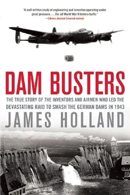 Dam Busters: A német gátak szétzúzására 1943-ban indított pusztító rajtaütés vezetőinek és a feltalálóknak az igaz története - Dam Busters: The True Story of the Inventors and Airmen Who Led the Devastating Raid to Smash the German Dams in 1943