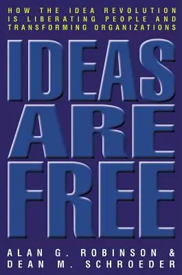 Az ötletek szabadok: Hogyan szabadítja fel az ötletforradalom az embereket és alakítja át a szervezeteket? - Ideas Are Free: How the Idea Revolution Is Liberating People and Transforming Organizations