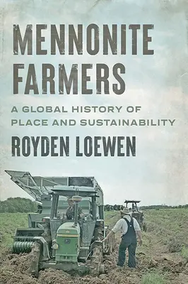 Mennonita gazdák: A hely és a fenntarthatóság globális története - Mennonite Farmers: A Global History of Place and Sustainability