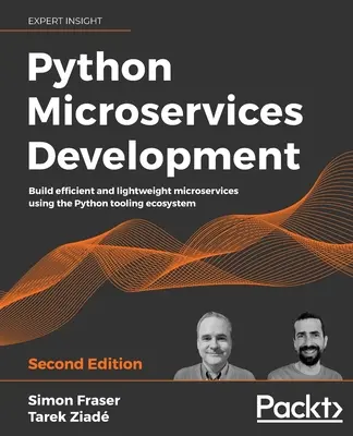 Python mikroszolgáltatások fejlesztése - Második kiadás: Hatékony és könnyű mikroszolgáltatások építése a Python eszközrendszerének felhasználásával - Python Microservices Development - Second Edition: Build efficient and lightweight microservices using the Python tooling ecosystem