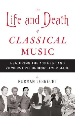 A klasszikus zene élete és halála: A valaha készült 100 legjobb és 20 legrosszabb felvétel bemutatása - The Life and Death of Classical Music: Featuring the 100 Best and 20 Worst Recordings Ever Made