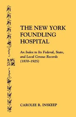 A New York-i alapítványi kórház. szövetségi, állami és helyi népszámlálási nyilvántartások jegyzéke (1870-1925) - The New York Foundling Hospital. an Index to Its Federal, State, and Local Census Records (1870-1925)