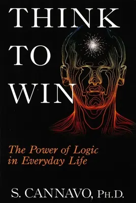 Gondolkozz, hogy nyerj: A logika ereje a mindennapi életben - Think to Win: The Power of Logic in Everyday Life