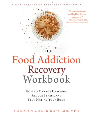 Az élelmiszerfüggőség helyreállításának munkakönyve: Hogyan kezeld a sóvárgást, csökkentsd a stresszt, és hagyd abba a tested gyűlölését - The Food Addiction Recovery Workbook: How to Manage Cravings, Reduce Stress, and Stop Hating Your Body