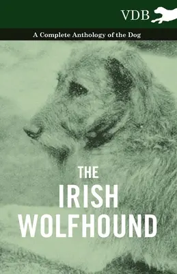 Az ír farkaskutya - A kutya teljes antológiája - The Irish Wolfhound - A Complete Anthology of the Dog