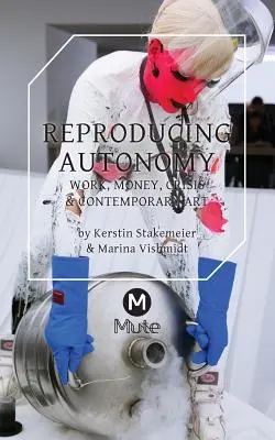 Az autonómia reprodukálása: Munka, pénz, válság és kortárs művészet - Reproducing Autonomy: Work, Money, Crisis and Contemporary Art