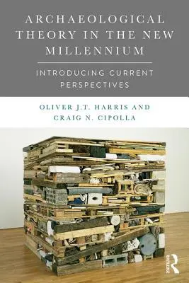 Régészeti elmélet az új évezredben: A jelenlegi perspektívák bemutatása - Archaeological Theory in the New Millennium: Introducing Current Perspectives