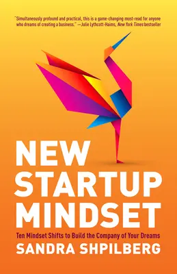 Új startup gondolkodásmód: Tíz gondolkodásmódváltás álmaid vállalatának felépítéséhez - New Startup Mindset: Ten Mindset Shifts to Build the Company of Your Dreams