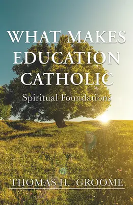 Mi teszi katolikussá az oktatást: Lelki alapok - What Makes Education Catholic: Spiritual Foundations