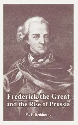 Nagy Frigyes és Poroszország felemelkedése - Frederick the Great and the Rise of Prussia