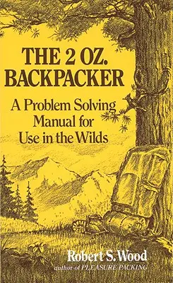 A 2 Oz. Backpacker: A problémamegoldó kézikönyv a vadonban való használatra - The 2 Oz. Backpacker: A Problem Solving Manual for Use in the Wilds