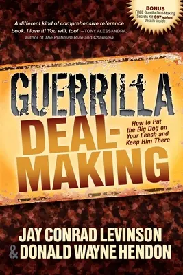 Guerilla üzletkötés: Hogyan tegyük a nagy kutyát a pórázra és tartsuk is ott - Guerrilla Deal-Making: How to Put the Big Dog on Your Leash and Keep Him There