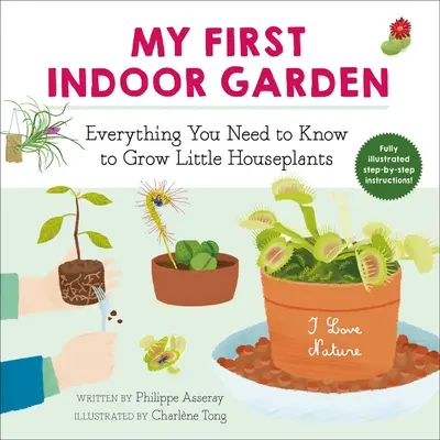 Az első szobakertem, 1: Minden, amit a kis szobanövények termesztéséhez tudni kell - My First Indoor Garden, 1: Everything You Need to Know to Grow Little Houseplants