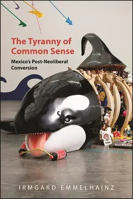 A józan ész zsarnoksága: Mexikó poszt-neoliberális átalakulása - The Tyranny of Common Sense: Mexico's Post-Neoliberal Conversion