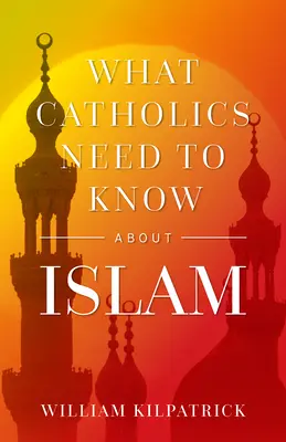 Amit a katolikusoknak tudniuk kell az iszlámról - What Catholics Need to Know about Islam