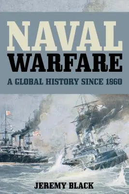 Tengeri hadviselés: A Global History since 1860 - Naval Warfare: A Global History since 1860