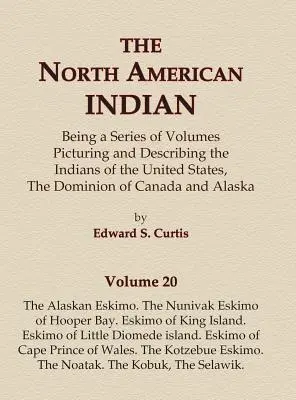 The North American Indian Volume 20 - The Alaskan Eskimo, The Nunivak Eskimo of Hooper Bay, Eskimo of King island, Eskimo of Little Diomede island, Es