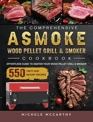 Az átfogó ASMOKE Wood Pellet Grill & Smoker szakácskönyv: Könnyű útmutató a fa pellet grill és füstölő elsajátításához 550 ízletes és pikáns rekvizittel. - The Comprehensive ASMOKE Wood Pellet Grill & Smoker Cookbook: Effortless Guide To Master Your Wood Pellet Grill & Smoker With 550 Tasty And Savory Rec